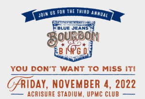 Join us for the third annual Blue Jeans Bourbon & Bingo you don't want to miss it! Friday, November 4, 2022; Acrisure Stadium, UPMC Club